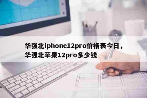 华强北iphone12pro价格表今日，华强北苹果12pro多少钱 生活